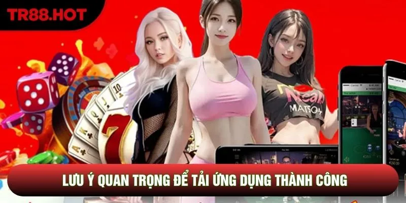 Lưu ý quan trọng để tải ứng dụng thành công Lưu ý quan trọng để tải ứng dụng thành công