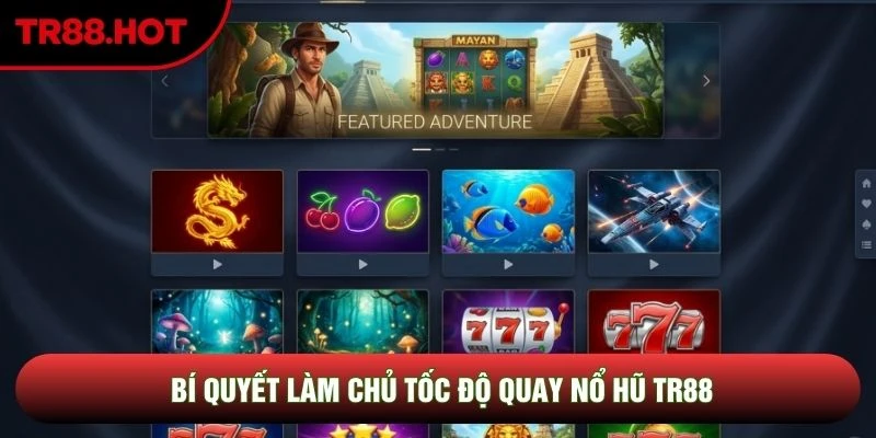 Bí quyết làm chủ tốc độ quay nổ hũ TR88 Bí quyết làm chủ tốc độ quay nổ hũ TR88